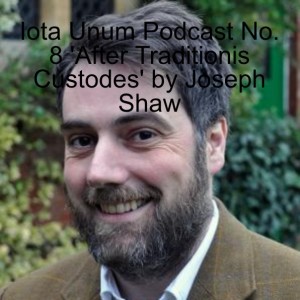 Iota Unum Talk No. 8 - ‘After Traditionis Custodes‘ by Joseph Shaw