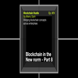 Episode 29: Blockchain in the New Norm - Part 8