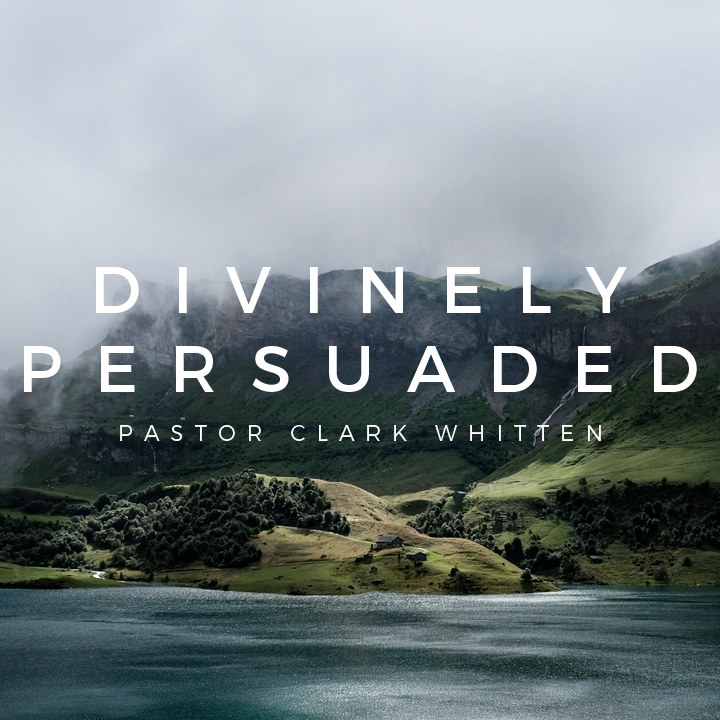 Divinely Persuaded Part 1: Clark Whitten 