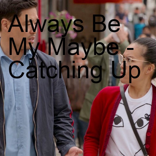 Always Be My Maybe - Catching Up