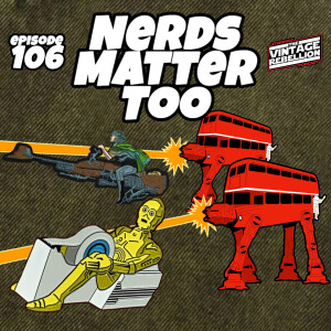 Episode 106 : Nerds Matter Too