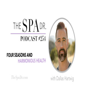 Four Seasons and Harmonious Health With Dallas Hartwig | The Spa Dr. Podcast | #254