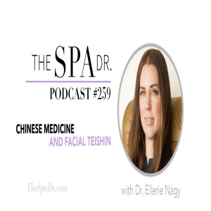 Chinese Medicine and Facial Teishin with Dr. Ellerie Nagy | The Spa Dr. Podcast | #259