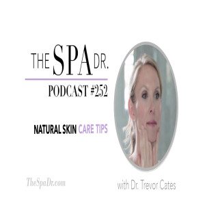 Natural Skin Care Tips with Dr. Trevor Cates | The Spa Dr. Podcast | #252