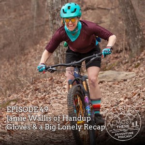 Episode 49: Jamie Wallis of Handup Gloves (and a Big Lonely Recap)