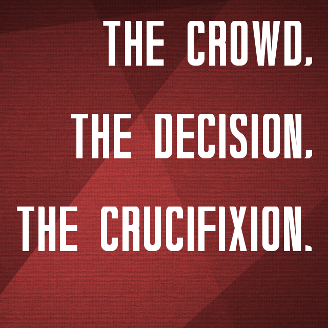 The Crowd, The Decision, The Crucifixion - Sunday, March 29, 2015