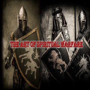 The Art of Spiritual Warfare (Part 4)