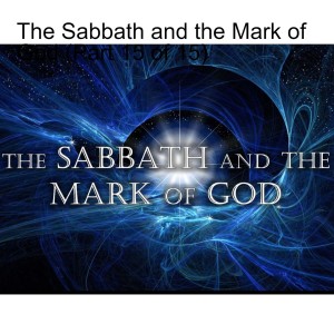 The Sabbath and the Mark of God (Part 7 of 15)