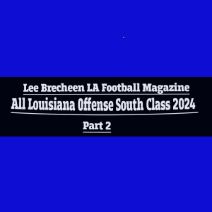 Episode 516 All Louisiana Offense South Class 2024 Part 2