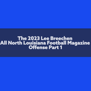 Episode 519 All Louisiana Team North Class 2024 Offense Part 1