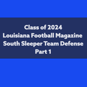 Episode 525 Class of 2024 Louisiana Football Magazine South Sleeper Team Defense Part 1