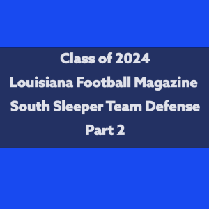 Episode 526 Class of 2024 Louisiana Football Magazine South Sleeper Team Defense Part 2