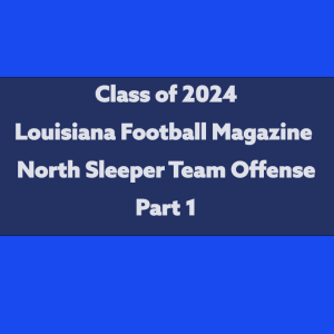 Class of 2024 Louisiana Football Magazine North Sleeper Team Offense Part 1