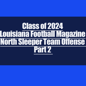 Episode 528 Class of 2024 Louisiana Football Magazine North Sleeper Team Offense Part 2