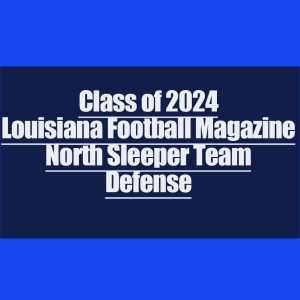 Episode 529 Class of 2024 Louisiana Football Magazine North Sleeper Team Defense