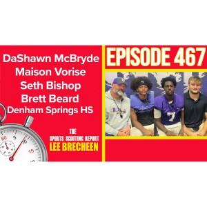 Episode 467 DaShawn McBryde S Maison Vorise CB Seth Bishop TE Brett Beard HFC Denham Springs HS