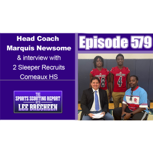 Episode 579 Head Coach Marquis Newsome & Interview with 2 Sleeper Recruits Comeaux HS