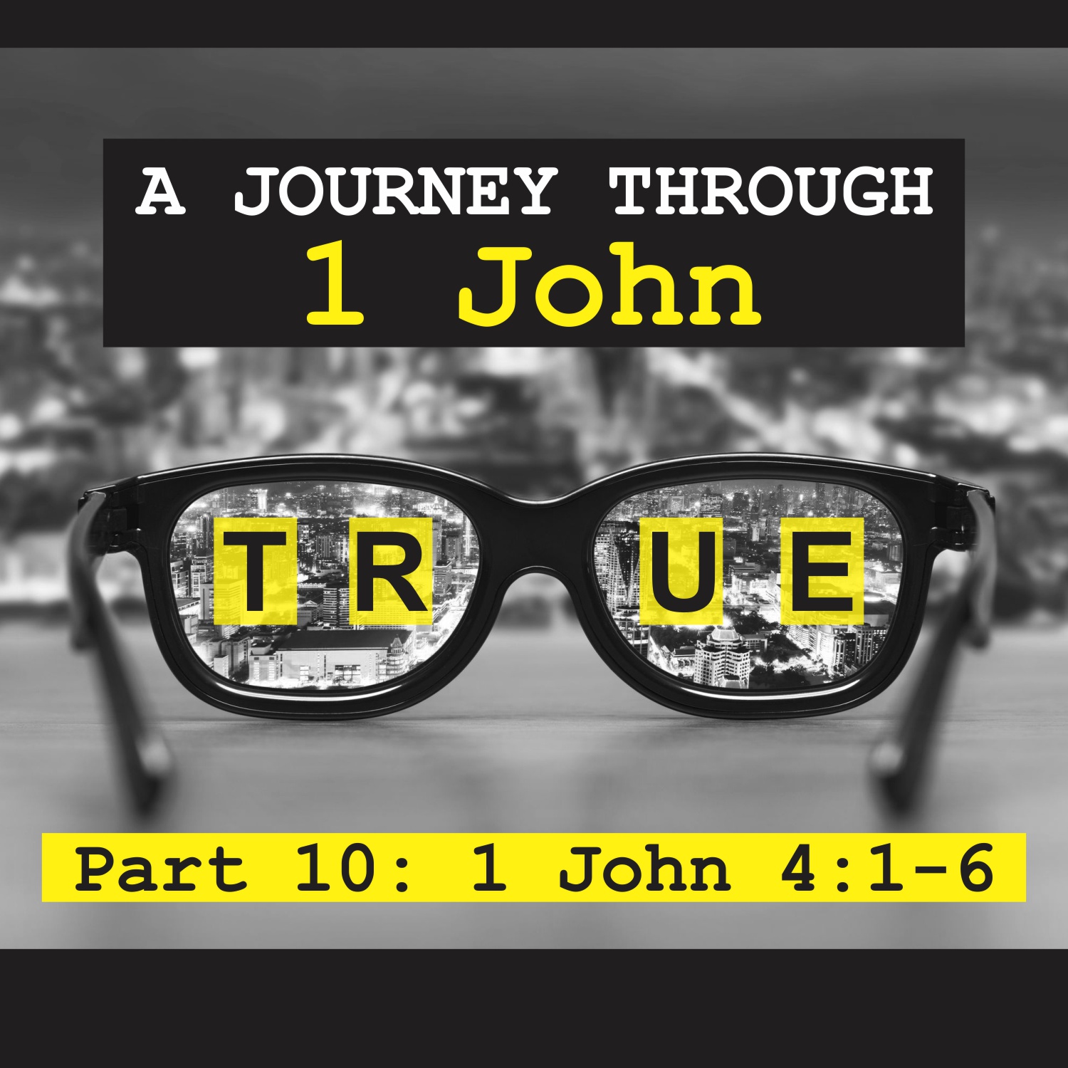 True: A Journey Through 1 John, Pt 10 - 1 John 4:1-6