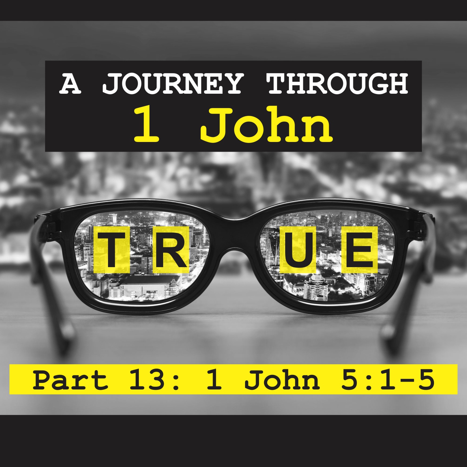 True: A Journey Through 1 John, Pt 13 - 1 John 5:1-5