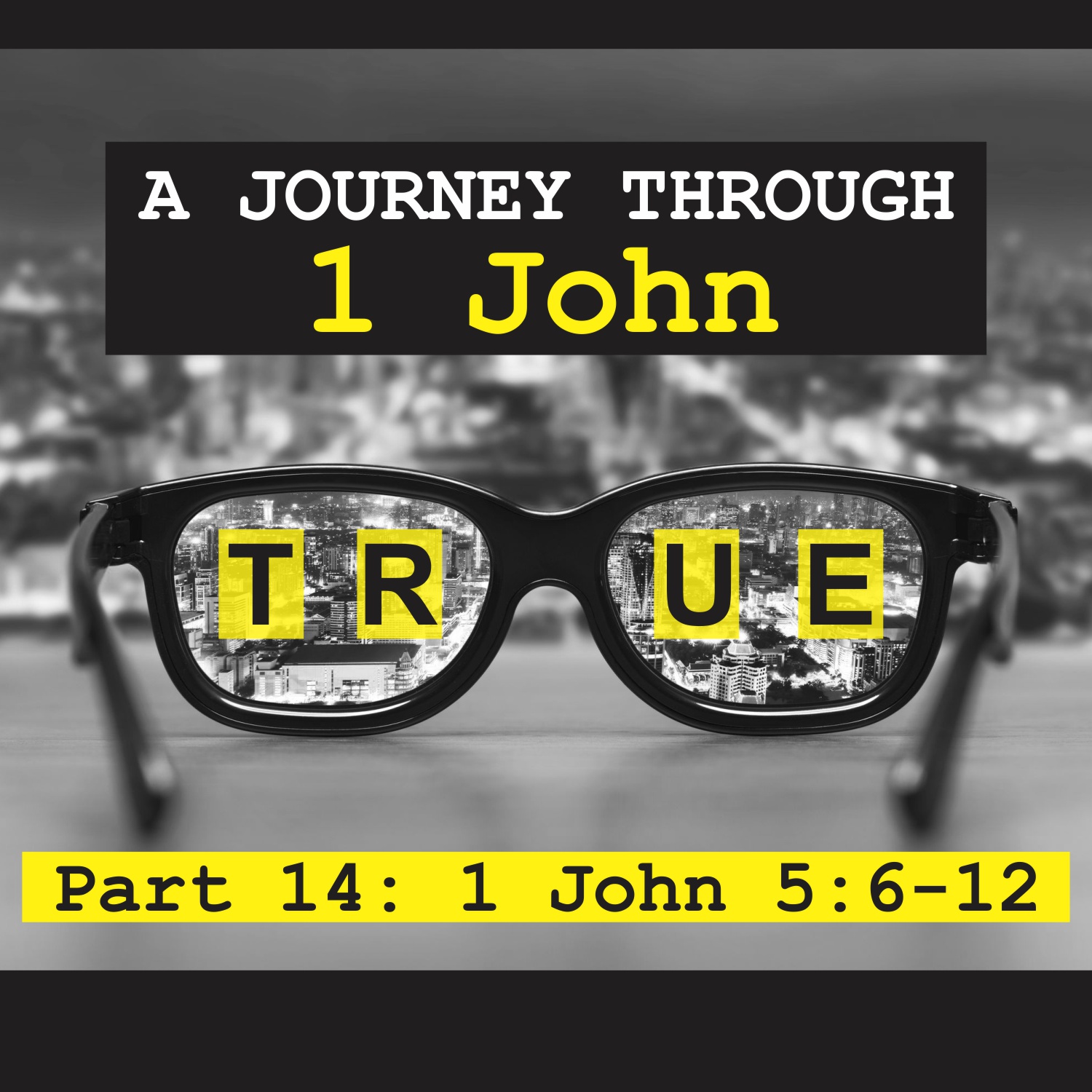 True: A Journey Through 1 John, Pt 14 - 1 John 5:6-12