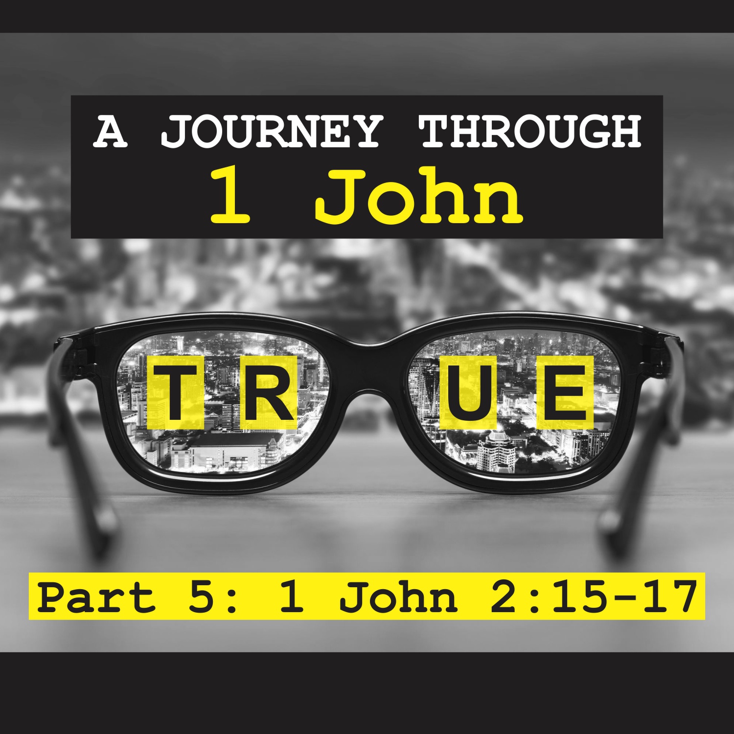 True: A journey through 1 John Pt. 5 - 1 John 2:15-17