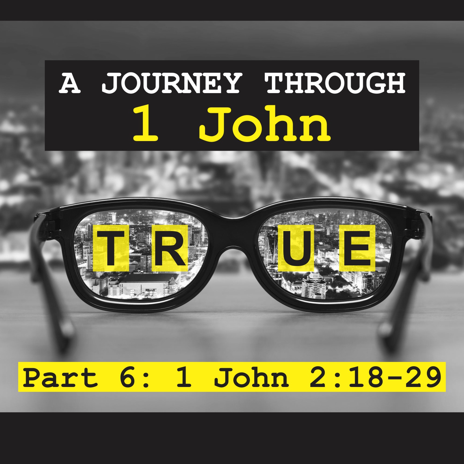True: A Journey Through 1 John, Pt 6 - 1 John 2:18-29