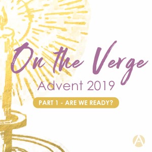On the Verge Part 1: Are We Ready - Advent 2019