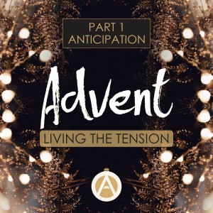 Advent 2021 | Life in Tension Part 1: Anticipation