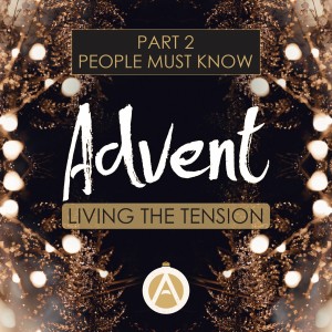 Advent 2021 | Life in Tension Part 2: People Must Know