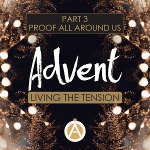 Advent 2021 | Life in Tension Part 3: Proof is Everywhere
