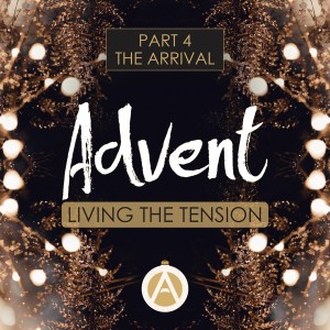 Advent 2021 | Life in Tension Part 4: The Arrival