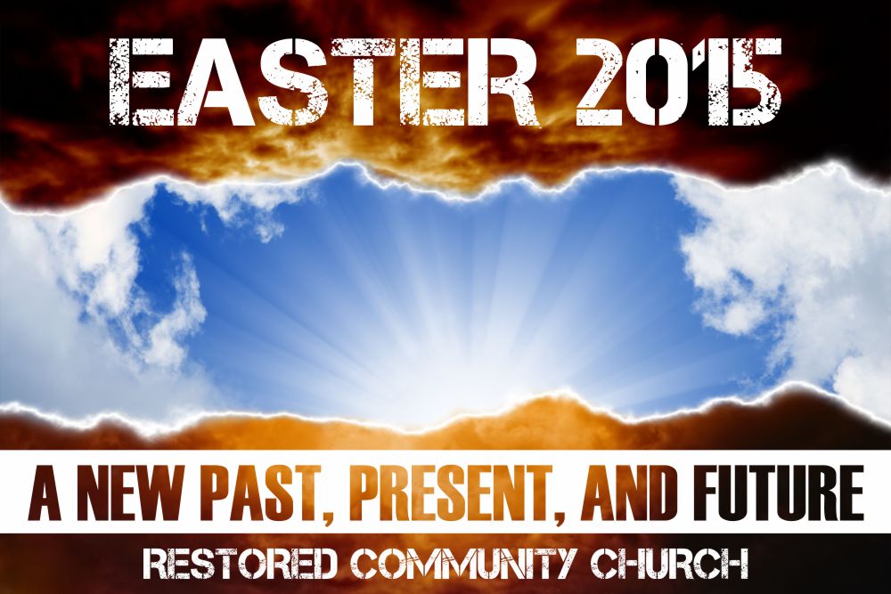 Easter Sunday: A New Past, Present and Future - Mark 16:1-8 - Pastor Rob Danz - April 5, 2015