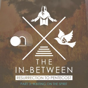 The In-Between Part 3: Waiting on the Spirit