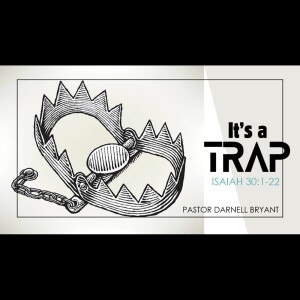 It's a Trap - Isaiah 30:1-22 || Pastor Darnell Bryant