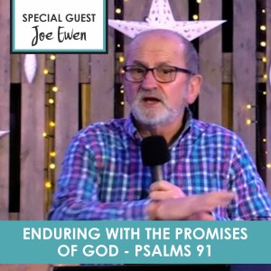 Enduring with the Promises of God Psalms 91 - Special Guest Joe Ewen