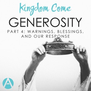 Kingdom Come Generosity Part 4: Warnings Blessings and Our Response