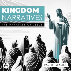 Kingdom Narratives || The Parables of Jesus - Part 3: Treasure