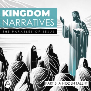 Kingdom  Narratives || The Parables of Jesus Part 5: A Hidden Talent