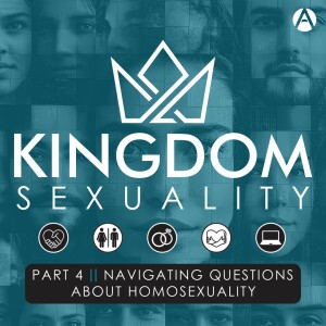 Kingdom Sexuality Part 4 || Navigating Questions About Homosexuality