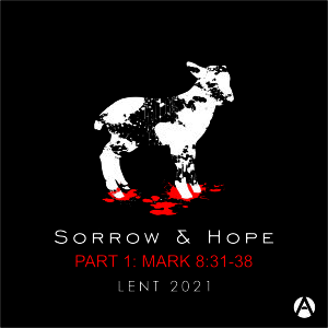 Sorrow and Hope Part 1: Speaking for the Enemy Mark 8:31-35