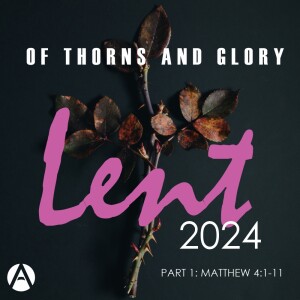 Of Thorns and Glory - Lent 2024 Part 1: Matthew 4:1-11