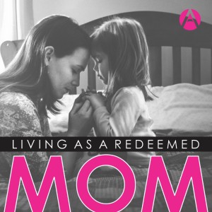 Living as a Redeemed Mom: Mothers Day 2020