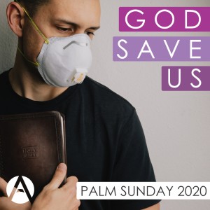 God Save Us - Palm Sunday 2020