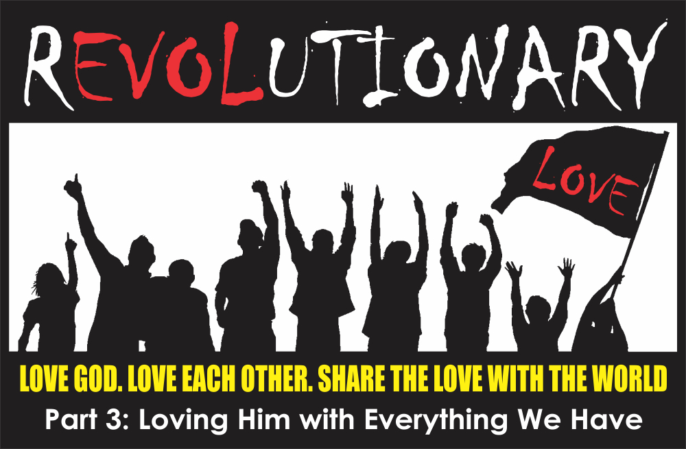 Revolutionary Love -  Part 3: Loving Him with Everything We Have - Pastor Rob Danz - February 22, 2015