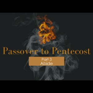 Passover to Pentecost || Abide