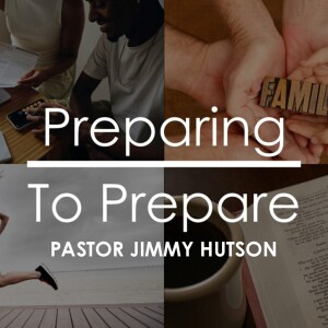 Preparing to Prepare || Pastor Jimmy Hutson