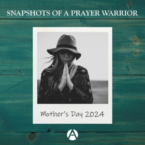 Snapshots of a Prayer Warrior || Mother's Day 2024
