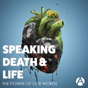 Speaking Death and Life: The Power of our Words