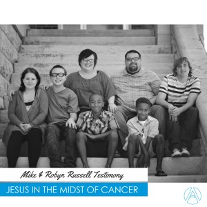 Jesus in the Midst of Cancer - Mike and Robyn Russell Testimony