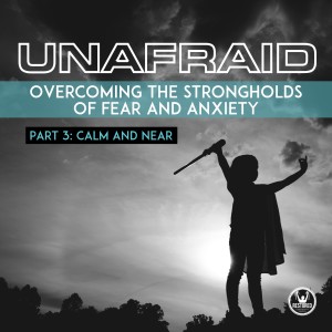 Unafraid Part 3: Calm and Near